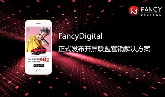 FancyDigital正式发布开屏联盟营销解决方案 高效触达消费者心智
