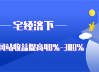 宅经济下，如何让网站收益提高40%-300%？