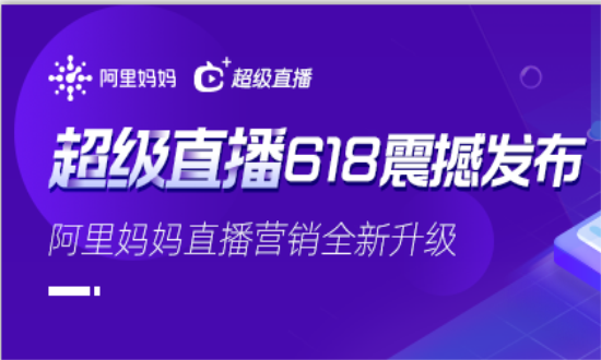 直播营销全新升级！阿里妈妈“超级直播”618强势来袭！