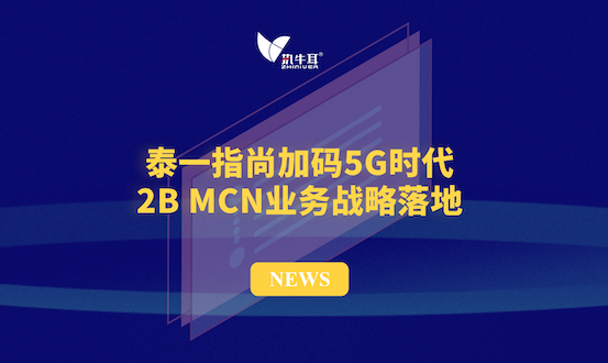 泰一指尚加码5G时代 2B MCN业务战略落地